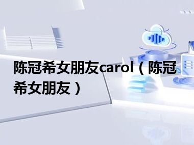 陈冠希女朋友carol（陈冠希女朋友）