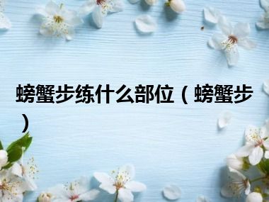 螃蟹步练什么部位（螃蟹步）