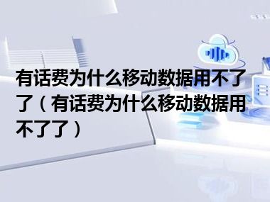 有话费为什么移动数据用不了了（有话费为什么移动数据用不了了）