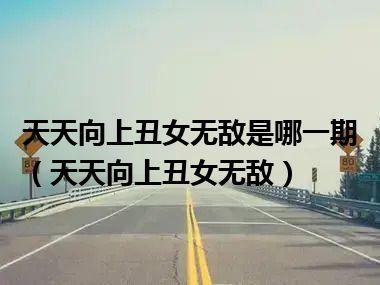 天天向上丑女无敌是哪一期（天天向上丑女无敌）