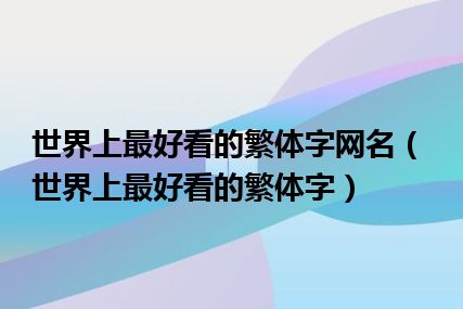 世界上最好看的繁体字网名（世界上最好看的繁体字）