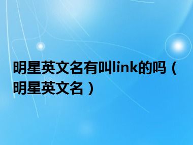 明星英文名有叫link的吗（明星英文名）