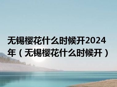 无锡樱花什么时候开2024年（无锡樱花什么时候开）