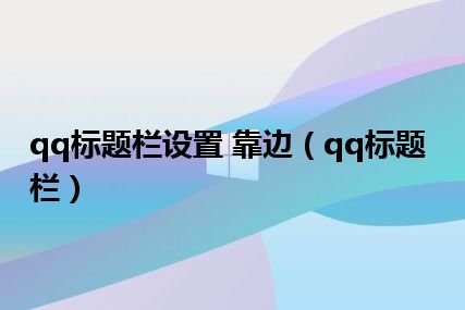 qq标题栏设置 靠边（qq标题栏）