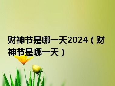 财神节是哪一天2024（财神节是哪一天）