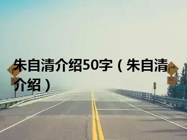 朱自清介绍50字（朱自清介绍）