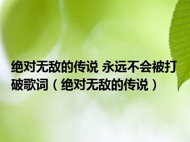 绝对无敌的传说 永远不会被打破歌词（绝对无敌的传说）