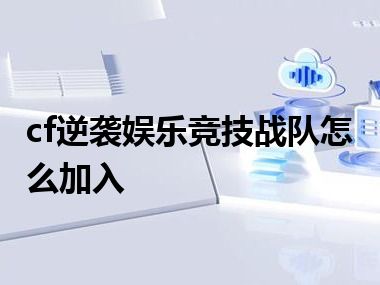 cf逆袭娱乐竞技战队怎么加入