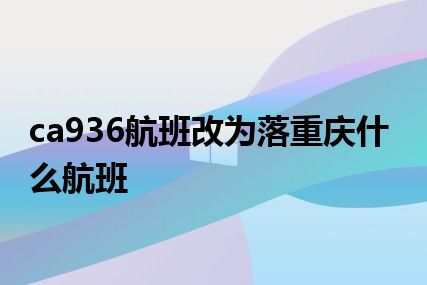 ca936航班改为落重庆什么航班