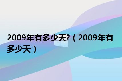 2009年有多少天?（2009年有多少天）