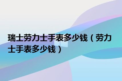 瑞士劳力士手表多少钱（劳力士手表多少钱）