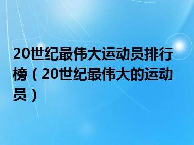 20世纪最伟大运动员排行榜（20世纪最伟大的运动员）