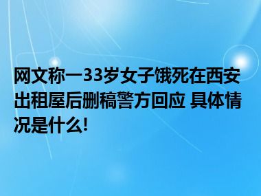 网文称一33岁女子饿死在西安出租屋后删稿警方回应 具体情况是什么!