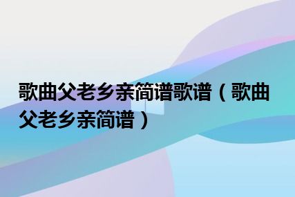 歌曲父老乡亲简谱歌谱（歌曲父老乡亲简谱）