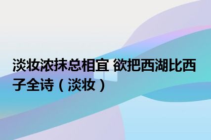 淡妆浓抹总相宜 欲把西湖比西子全诗（淡妆）