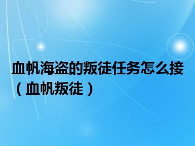 血帆海盗的叛徒任务怎么接（血帆叛徒）