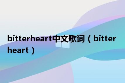 bitterheart中文歌词（bitterheart）