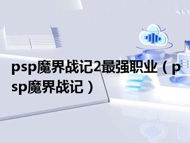 psp魔界战记2最强职业（psp魔界战记）