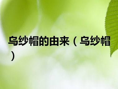 乌纱帽的由来（乌纱帽）