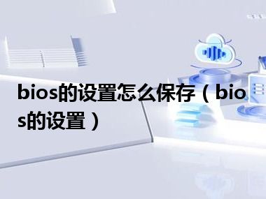 bios的设置怎么保存（bios的设置）