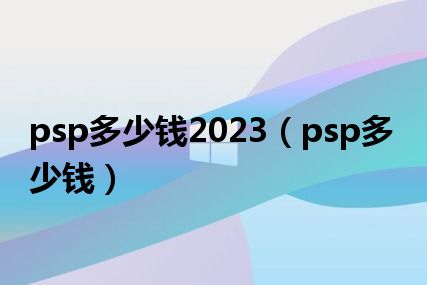 psp多少钱2023（psp多少钱）