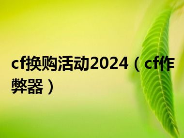 cf换购活动2024（cf作弊器）