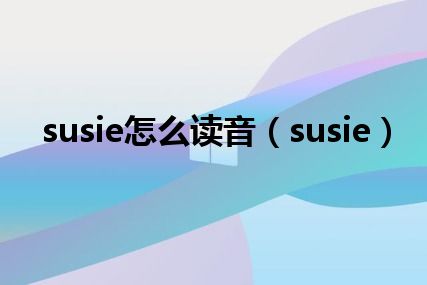 susie怎么读音（susie）