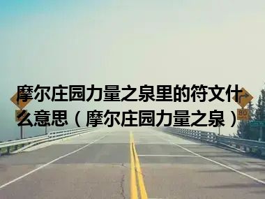 摩尔庄园力量之泉里的符文什么意思（摩尔庄园力量之泉）