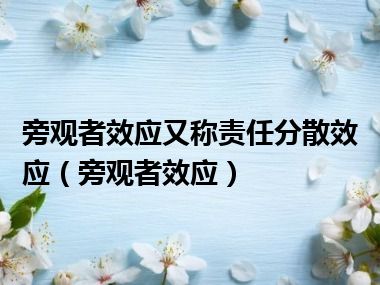 旁观者效应又称责任分散效应（旁观者效应）