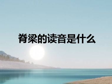 脊梁的读音是什么