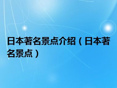 日本著名景点介绍（日本著名景点）