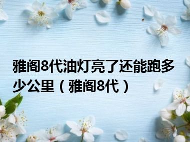 雅阁8代油灯亮了还能跑多少公里（雅阁8代）