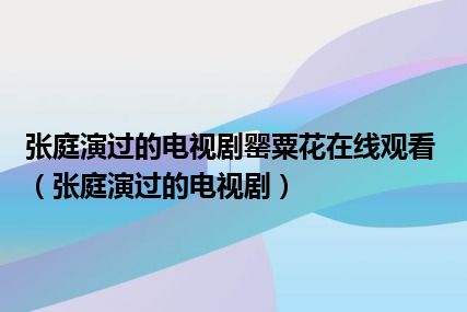 张庭演过的电视剧罂粟花在线观看（张庭演过的电视剧）