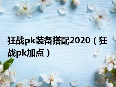 狂战pk装备搭配2020（狂战pk加点）