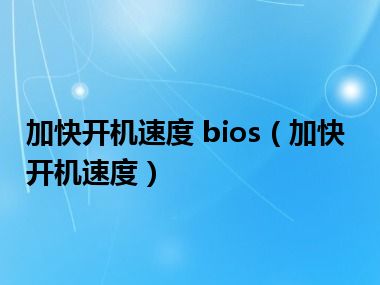 加快开机速度 bios（加快开机速度）