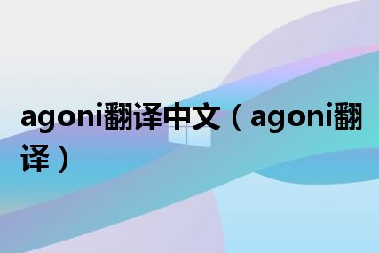 agoni翻译中文（agoni翻译）