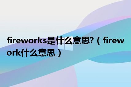 fireworks是什么意思?（firework什么意思）