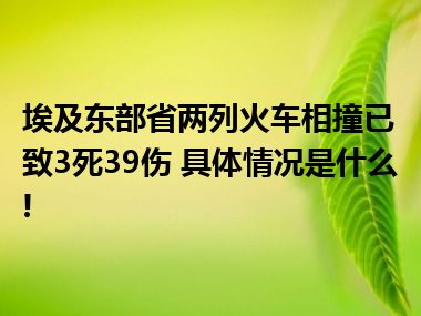 埃及东部省两列火车相撞已致3死39伤 具体情况是什么!