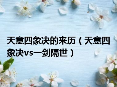 天意四象决的来历（天意四象决vs一剑隔世）