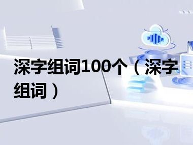 深字组词100个（深字组词）