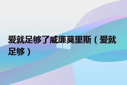 爱就足够了威廉莫里斯（爱就足够）