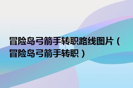 冒险岛弓箭手转职路线图片（冒险岛弓箭手转职）