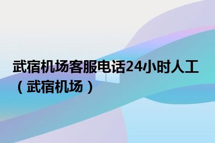 武宿机场客服电话24小时人工（武宿机场）