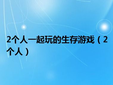 2个人一起玩的生存游戏（2个人）