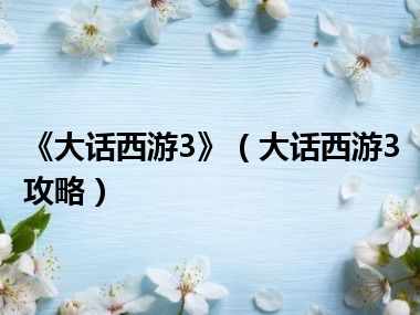 《大话西游3》（大话西游3攻略）