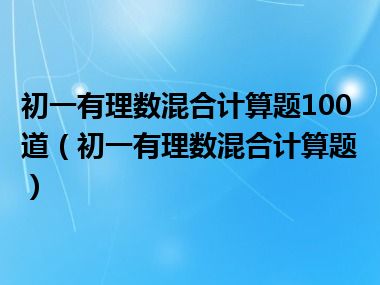 初一有理数混合计算题100道（初一有理数混合计算题）