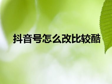 抖音号怎么改比较酷