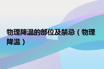 物理降温的部位及禁忌（物理降温）