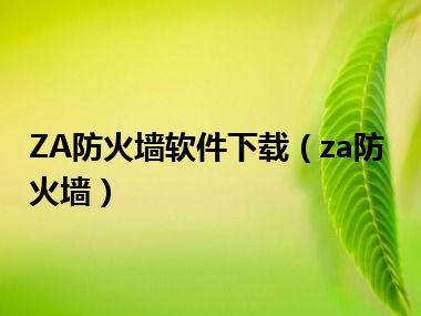 ZA防火墙软件下载（za防火墙）