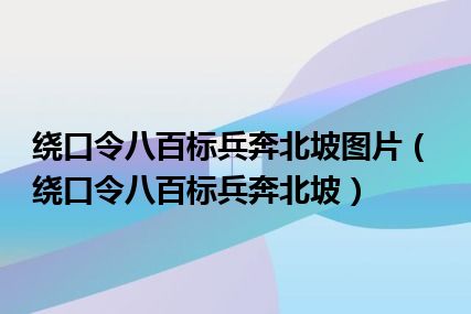 绕口令八百标兵奔北坡图片（绕口令八百标兵奔北坡）